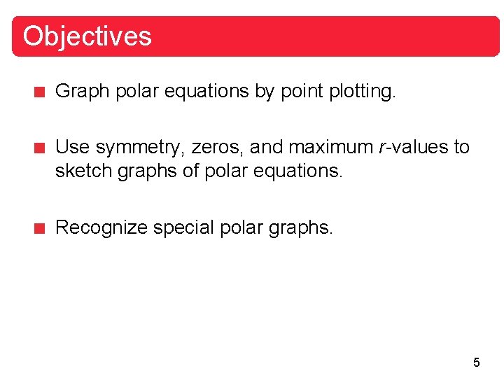 Objectives Graph polar equations by point plotting. Use symmetry, zeros, and maximum r-values to