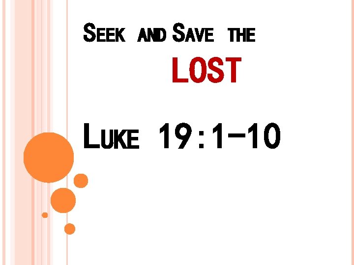 SEEK AND SAVE THE LOST LUKE 19: 1 -10 SEEK AND SAVE THE LOST LUKE 19: 1 -10