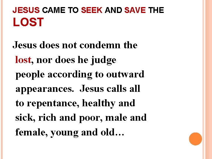JESUS CAME TO SEEK AND SAVE THE LOST Jesus does not condemn the lost, JESUS CAME TO SEEK AND SAVE THE LOST Jesus does not condemn the lost,