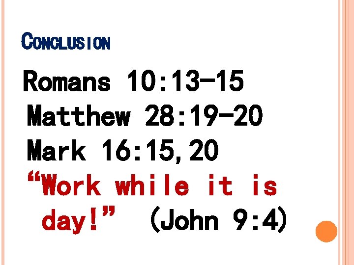 CONCLUSION Romans 10: 13 -15 Matthew 28: 19 -20 Mark 16: 15, 20 “Work CONCLUSION Romans 10: 13 -15 Matthew 28: 19 -20 Mark 16: 15, 20 “Work