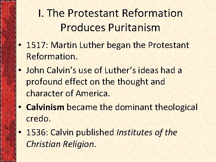 I. The Protestant Reformation Produces Puritanism • 1517: Martin Luther began the Protestant Reformation.