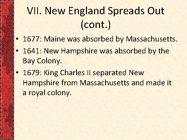 VII. New England Spreads Out (cont. ) • 1677: Maine was absorbed by Massachusetts.