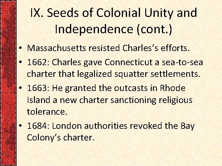 IX. Seeds of Colonial Unity and Independence (cont. ) • Massachusetts resisted Charles’s efforts.