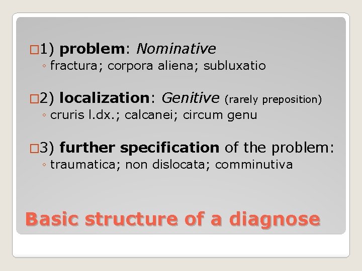 � 1) problem: Nominative ◦ fractura; corpora aliena; subluxatio � 2) localization: Genitive (rarely