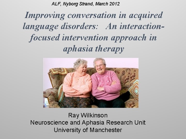 ALF, Nyborg Strand, March 2012 Improving conversation in acquired language disorders:  An interactionfocused intervention