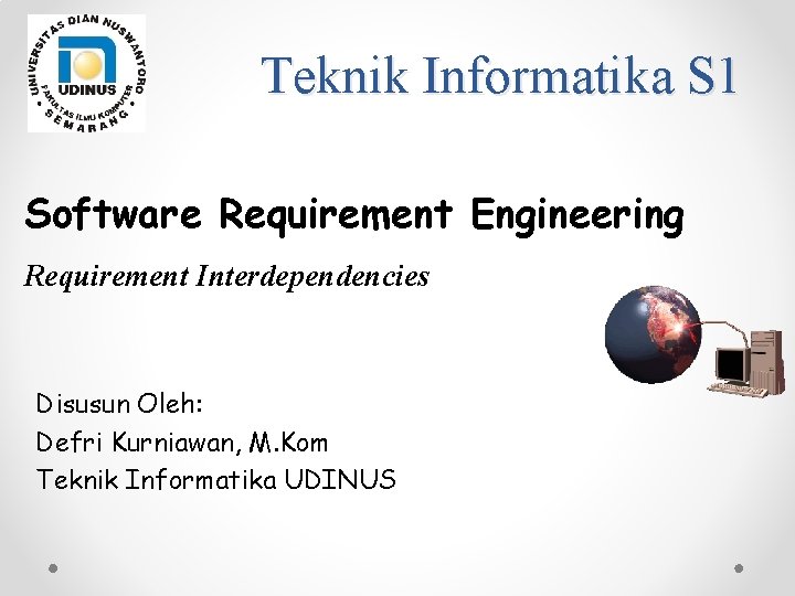 Teknik Informatika S 1 Software Requirement Engineering Requirement Interdependencies Disusun Oleh: Defri Kurniawan, M.