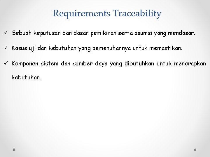 Requirements Traceability ü Sebuah keputusan dasar pemikiran serta asumsi yang mendasar. ü Kasus uji