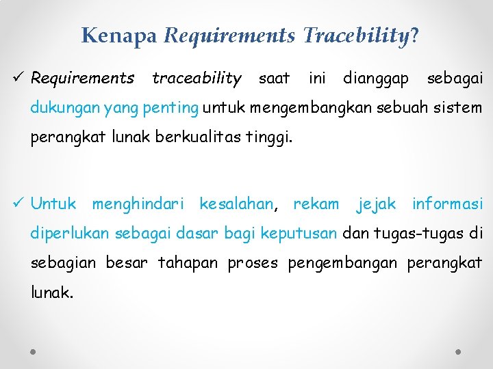 Kenapa Requirements Tracebility? ü Requirements traceability saat ini dianggap sebagai dukungan yang penting untuk