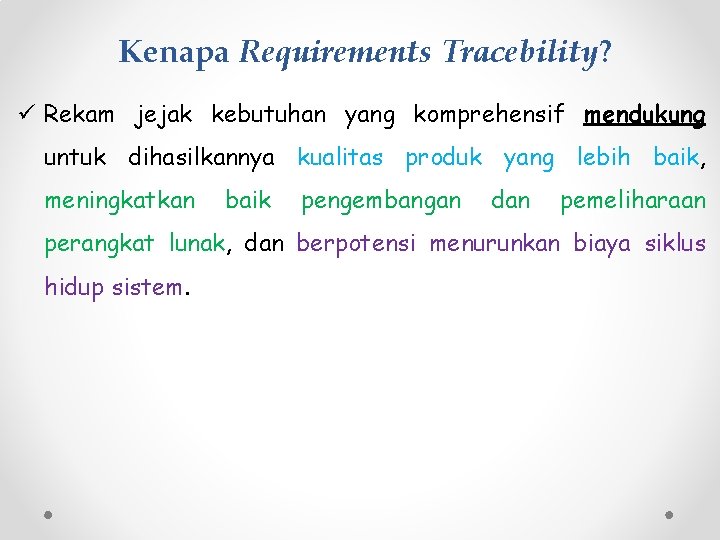 Kenapa Requirements Tracebility? ü Rekam jejak kebutuhan yang komprehensif mendukung untuk dihasilkannya kualitas produk