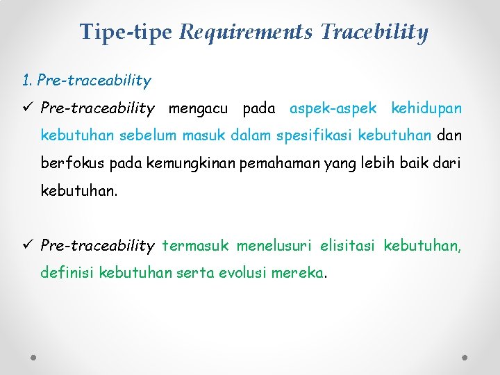 Tipe-tipe Requirements Tracebility 1. Pre-traceability ü Pre-traceability mengacu pada aspek-aspek kehidupan kebutuhan sebelum masuk