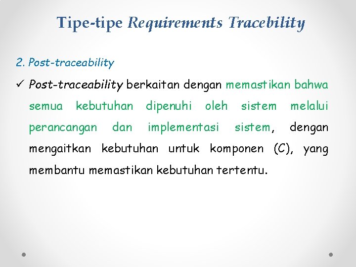 Tipe-tipe Requirements Tracebility 2. Post-traceability ü Post-traceability berkaitan dengan memastikan bahwa semua kebutuhan perancangan