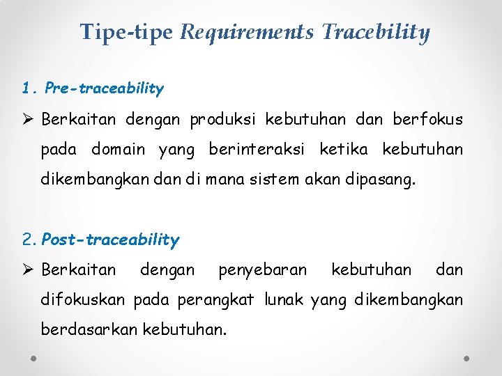 Tipe-tipe Requirements Tracebility 1. Pre-traceability Ø Berkaitan dengan produksi kebutuhan dan berfokus pada domain