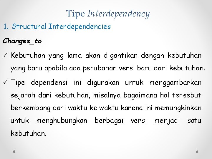 Tipe Interdependency 1. Structural Interdependencies Changes_to ü Kebutuhan yang lama akan digantikan dengan kebutuhan