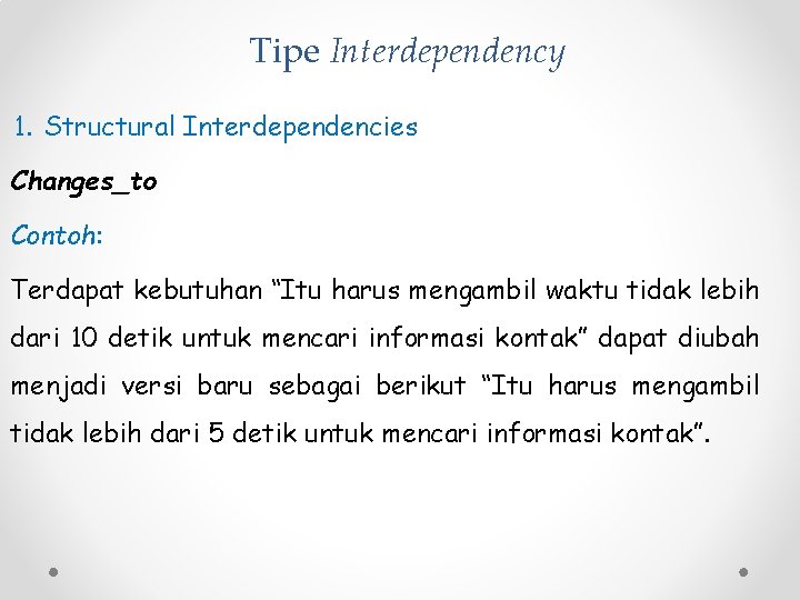 Tipe Interdependency 1. Structural Interdependencies Changes_to Contoh: Terdapat kebutuhan “Itu harus mengambil waktu tidak