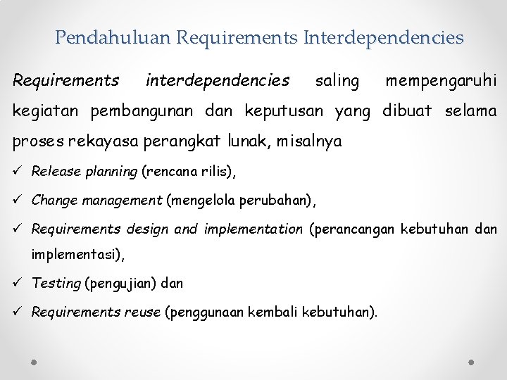 Pendahuluan Requirements Interdependencies Requirements interdependencies saling mempengaruhi kegiatan pembangunan dan keputusan yang dibuat selama