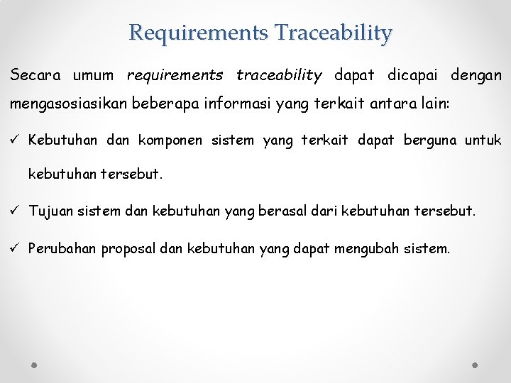 Requirements Traceability Secara umum requirements traceability dapat dicapai dengan mengasosiasikan beberapa informasi yang terkait