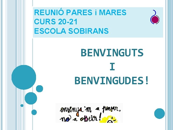 REUNIÓ PARES i MARES CURS 20 -21 ESCOLA SOBIRANS BENVINGUTS I BENVINGUDES! 