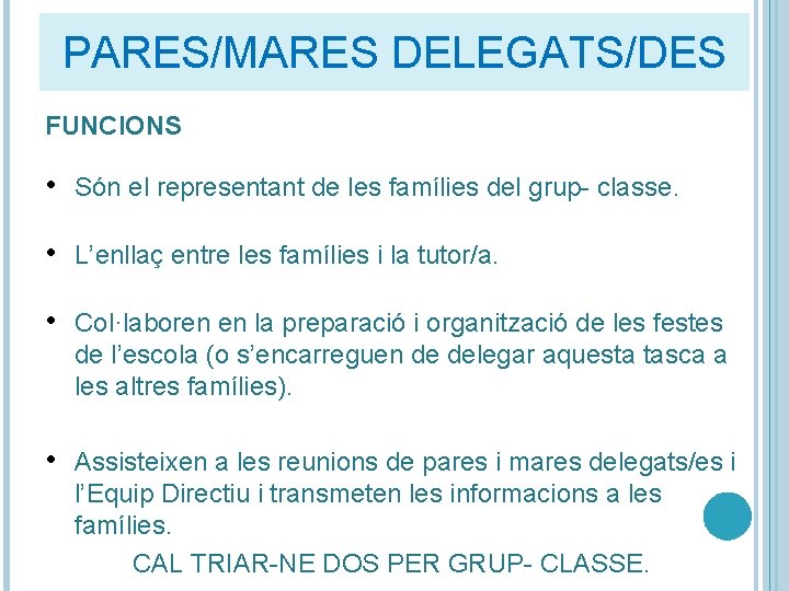 PARES/MARES DELEGATS/DES FUNCIONS • Són el representant de les famílies del grup- classe. •