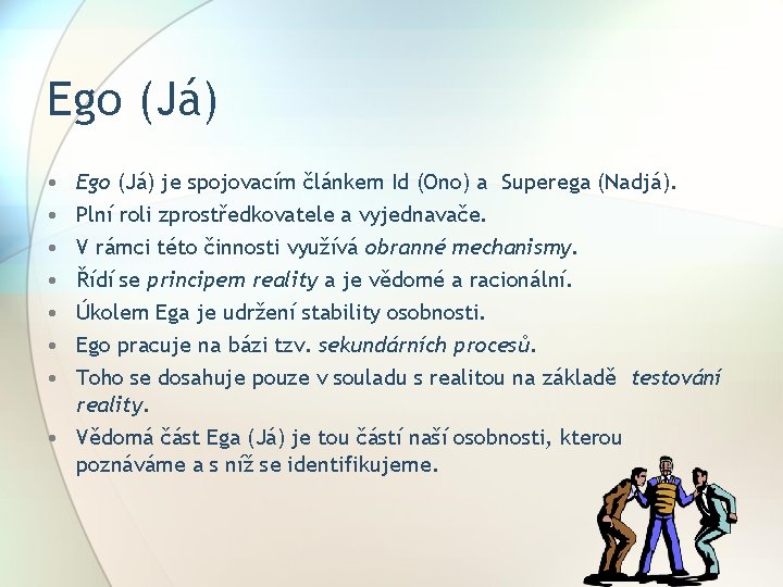 Ego (Já) • • Ego (Já) je spojovacím článkem Id (Ono) a Superega (Nadjá). Ego (Já) • • Ego (Já) je spojovacím článkem Id (Ono) a Superega (Nadjá).