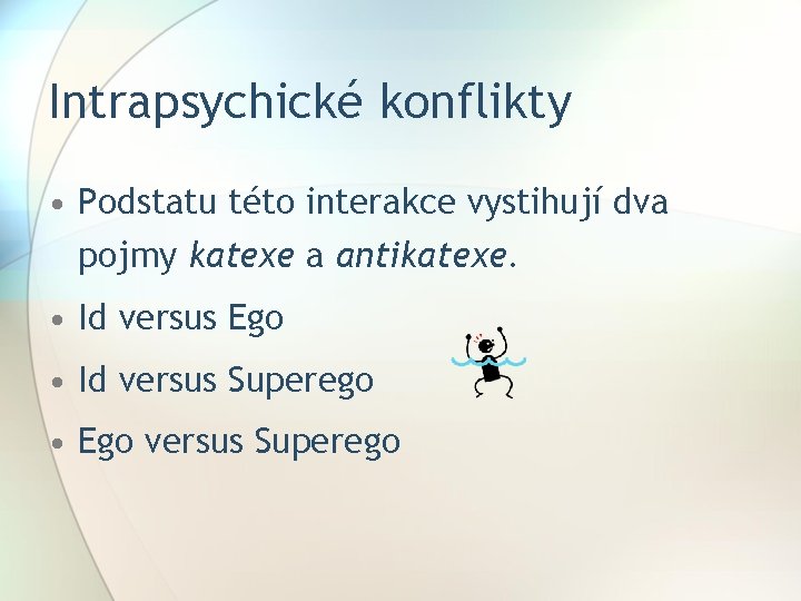 Intrapsychické konflikty • Podstatu této interakce vystihují dva pojmy katexe a antikatexe. • Id