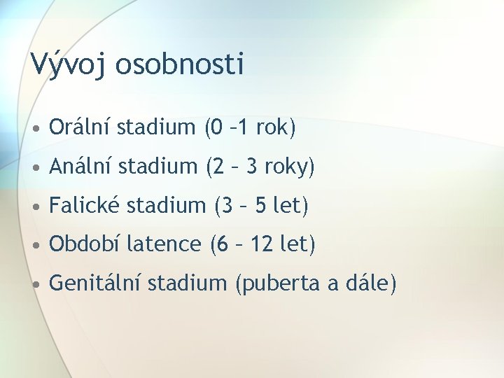 Vývoj osobnosti • Orální stadium (0 – 1 rok) • Anální stadium (2 –