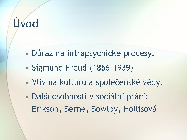 Úvod • Důraz na intrapsychické procesy. • Sigmund Freud (1856– 1939) • Vliv na