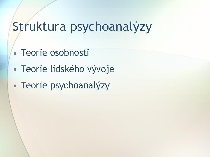 Struktura psychoanalýzy • Teorie osobnosti • Teorie lidského vývoje • Teorie psychoanalýzy Struktura psychoanalýzy • Teorie osobnosti • Teorie lidského vývoje • Teorie psychoanalýzy