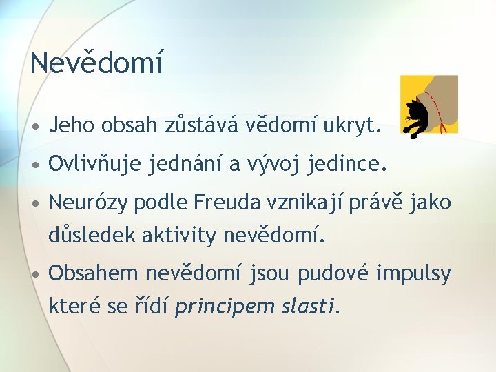 Nevědomí • Jeho obsah zůstává vědomí ukryt. • Ovlivňuje jednání a vývoj jedince. •