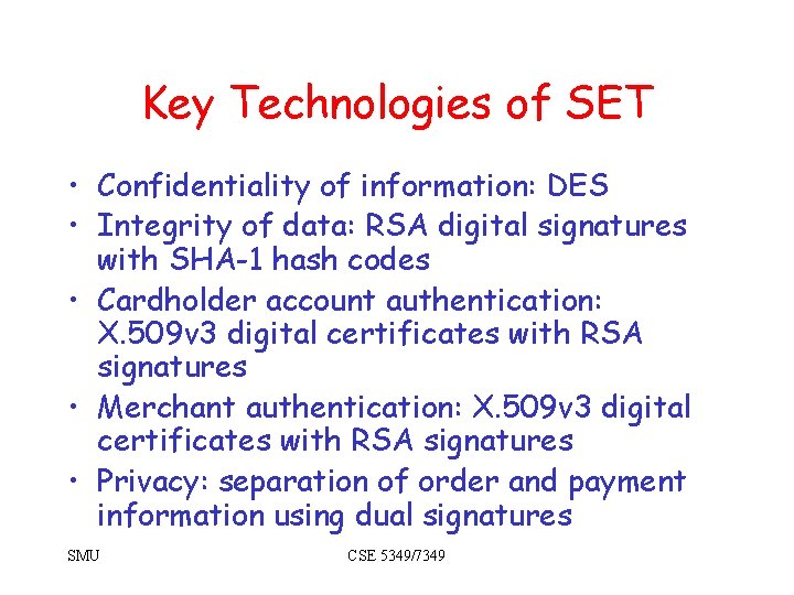 Key Technologies of SET • Confidentiality of information: DES • Integrity of data: RSA