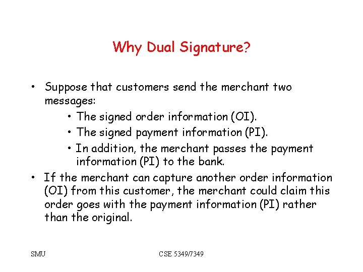 Why Dual Signature? • Suppose that customers send the merchant two messages: • The