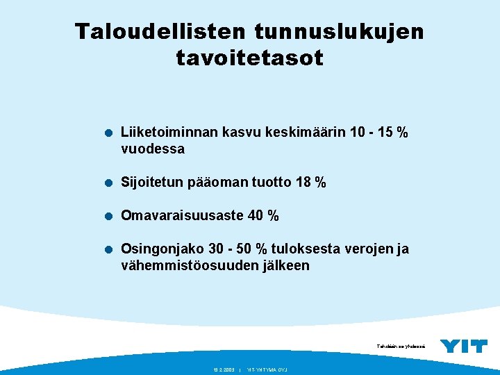 Taloudellisten tunnuslukujen tavoitetasot = Liiketoiminnan kasvu keskimäärin 10 - 15 % vuodessa = Sijoitetun