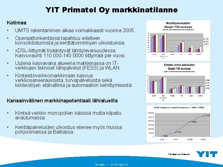 YIT Primatel Oy markkinatilanne Kotimaa • UMTS rakentaminen alkaa voimakkaasti vuonna 2005. • Operaattorikentässä