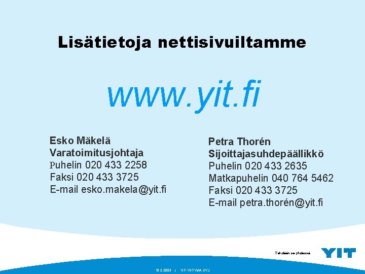 Lisätietoja nettisivuiltamme www. yit. fi Esko Mäkelä Varatoimitusjohtaja Puhelin 020 433 2258 Faksi 020