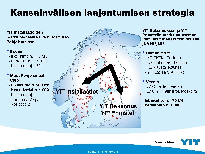 Kansainvälisen laajentumisen strategia YIT Installaatioiden markkina-aseman vahvistaminen Pohjoismaissa YIT Rakennuksen ja YIT Primatelin markkina-aseman