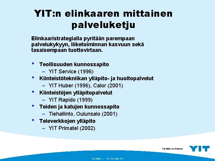 YIT: n elinkaaren mittainen palveluketju Elinkaaristrategialla pyritään parempaan palvelukykyyn, liiketoiminnan kasvuun sekä tasaisempaan tuottovirtaan.