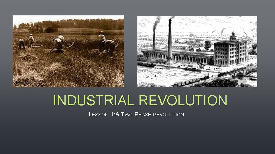 INDUSTRIAL REVOLUTION LESSON 1: A TWO PHASE REVOLUTION 