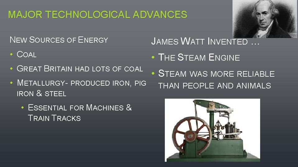MAJOR TECHNOLOGICAL ADVANCES NEW SOURCES OF ENERGY JAMES WATT INVENTED … • COAL •