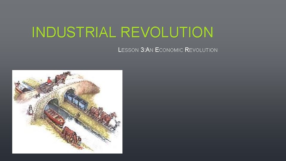 INDUSTRIAL REVOLUTION LESSON 3: AN ECONOMIC REVOLUTION 