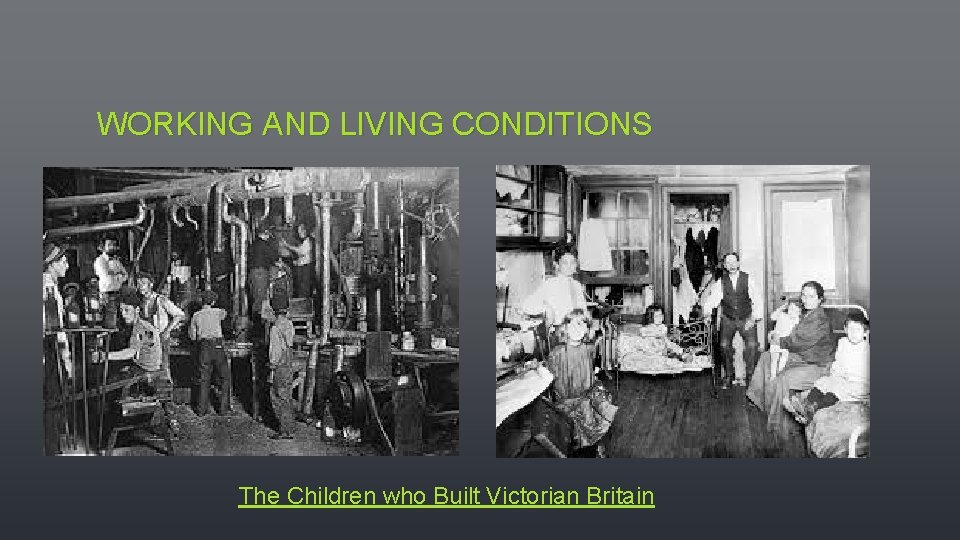 WORKING AND LIVING CONDITIONS The Children who Built Victorian Britain 