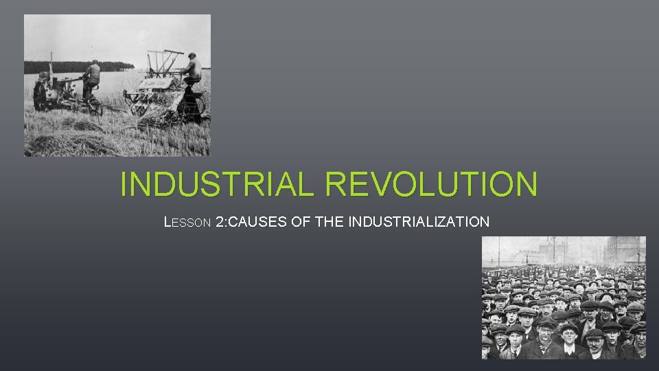 INDUSTRIAL REVOLUTION LESSON 2: CAUSES OF THE INDUSTRIALIZATION 
