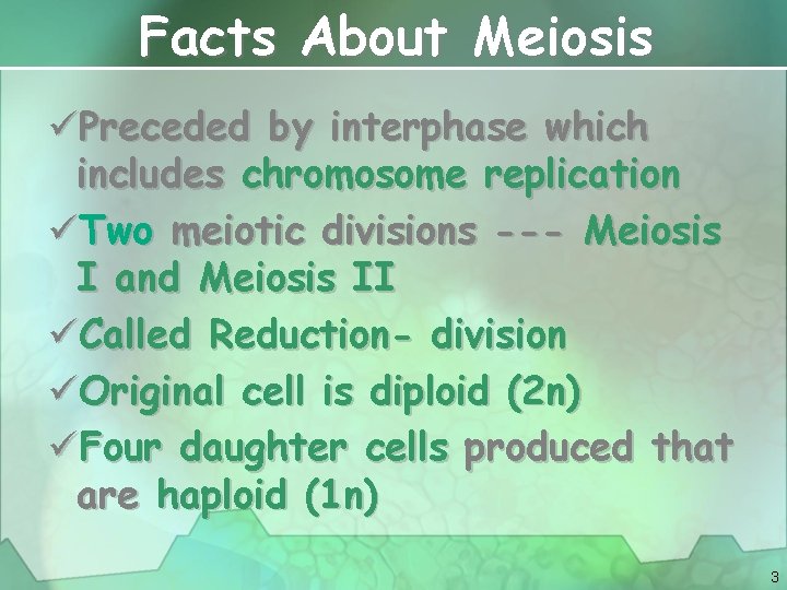 Facts About Meiosis üPreceded by interphase which includes chromosome replication üTwo meiotic divisions ---