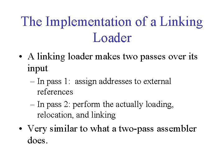 The Implementation of a Linking Loader • A linking loader makes two passes over