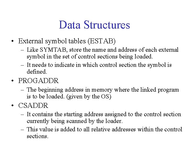 Data Structures • External symbol tables (ESTAB) – Like SYMTAB, store the name and