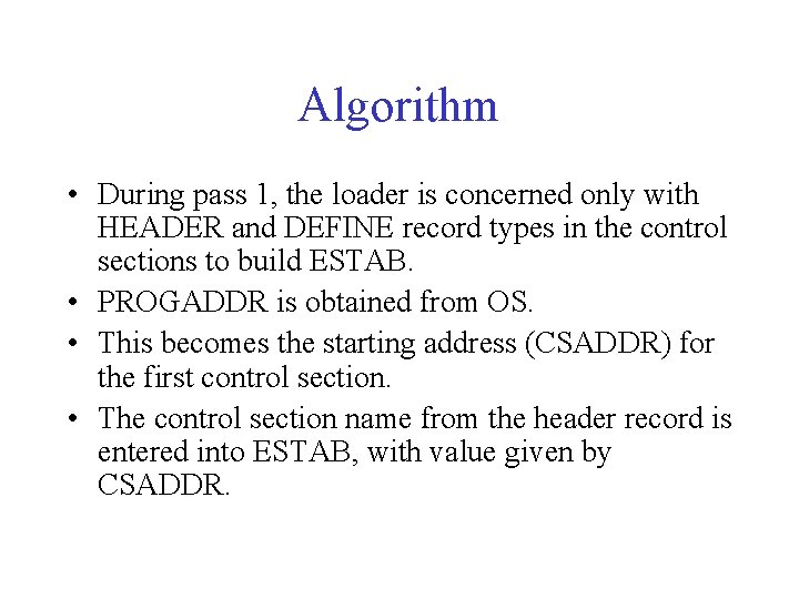 Algorithm • During pass 1, the loader is concerned only with HEADER and DEFINE