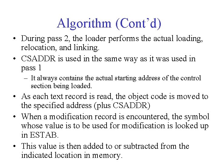 Algorithm (Cont’d) • During pass 2, the loader performs the actual loading, relocation, and