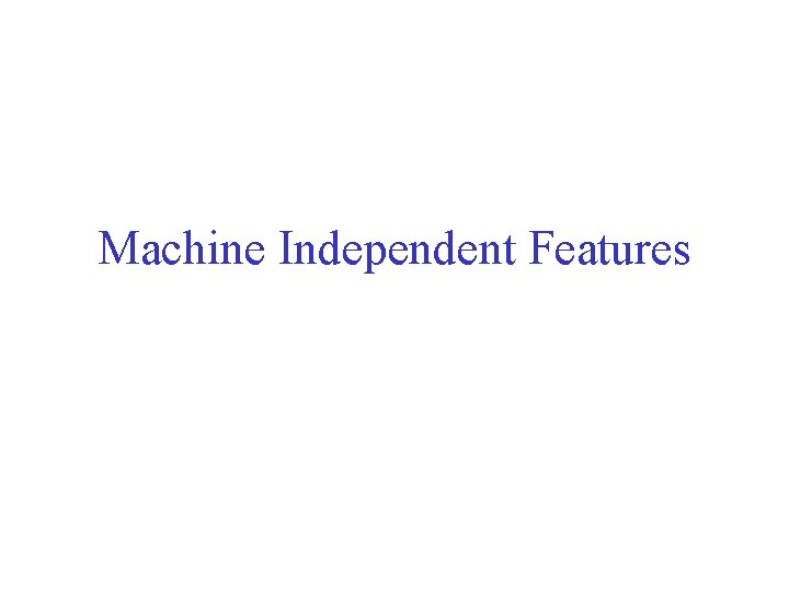 Machine Independent Features 