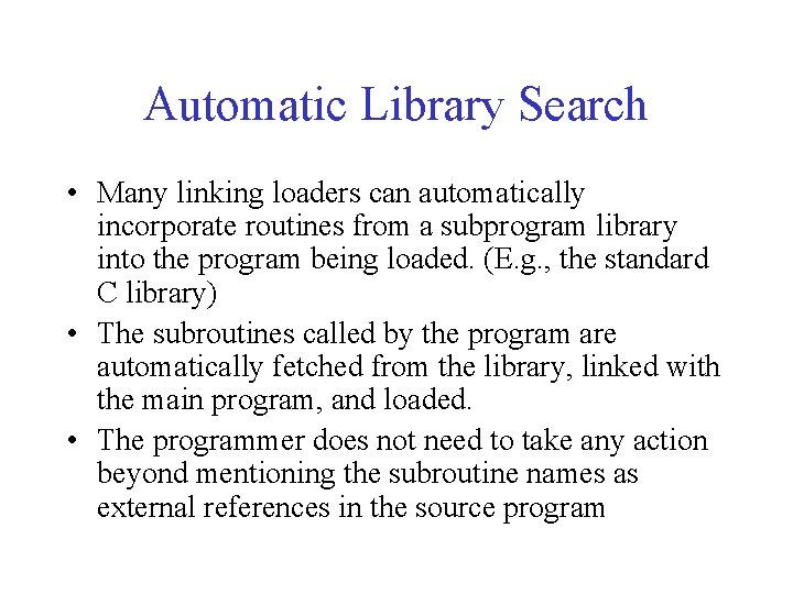 Automatic Library Search • Many linking loaders can automatically incorporate routines from a subprogram