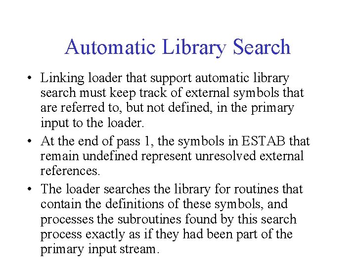 Automatic Library Search • Linking loader that support automatic library search must keep track