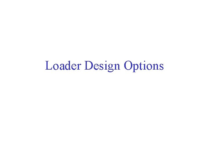 Loader Design Options 