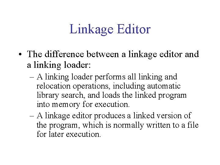 Linkage Editor • The difference between a linkage editor and a linking loader: –